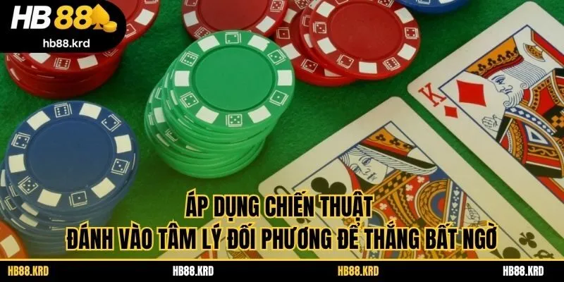 Áp dụng chiến thuật đánh vào tâm lý đối phương để thắng bất ngờ