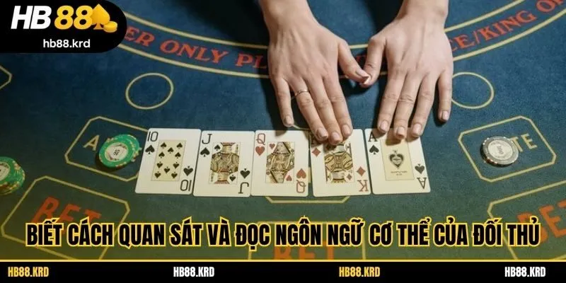 Biết cách quan sát và đọc ngôn ngữ cơ thể của đối thủ