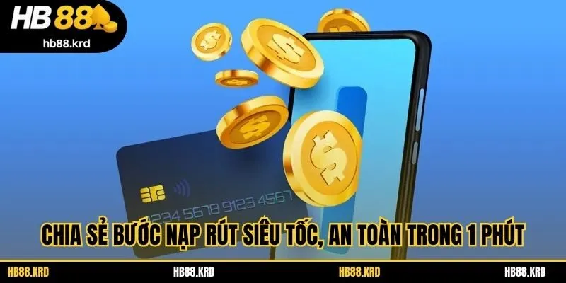 Chia sẻ bước nạp rút siêu tốc, an toàn trong 1 phút