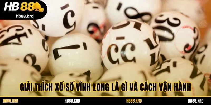 Giải thích xổ số Vĩnh Long là gì và cách vận hành