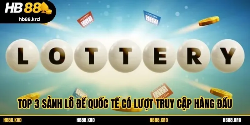 Top 3 sảnh lô đề quốc tế có lượt truy cập hàng đầu